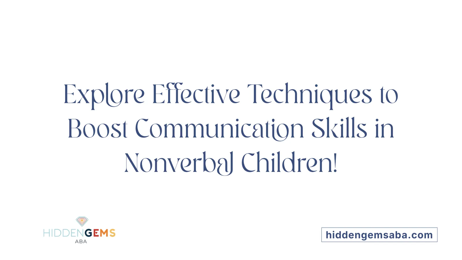 Explore Effective Techniques to Boost Communication Skills in Nonverbal Children!