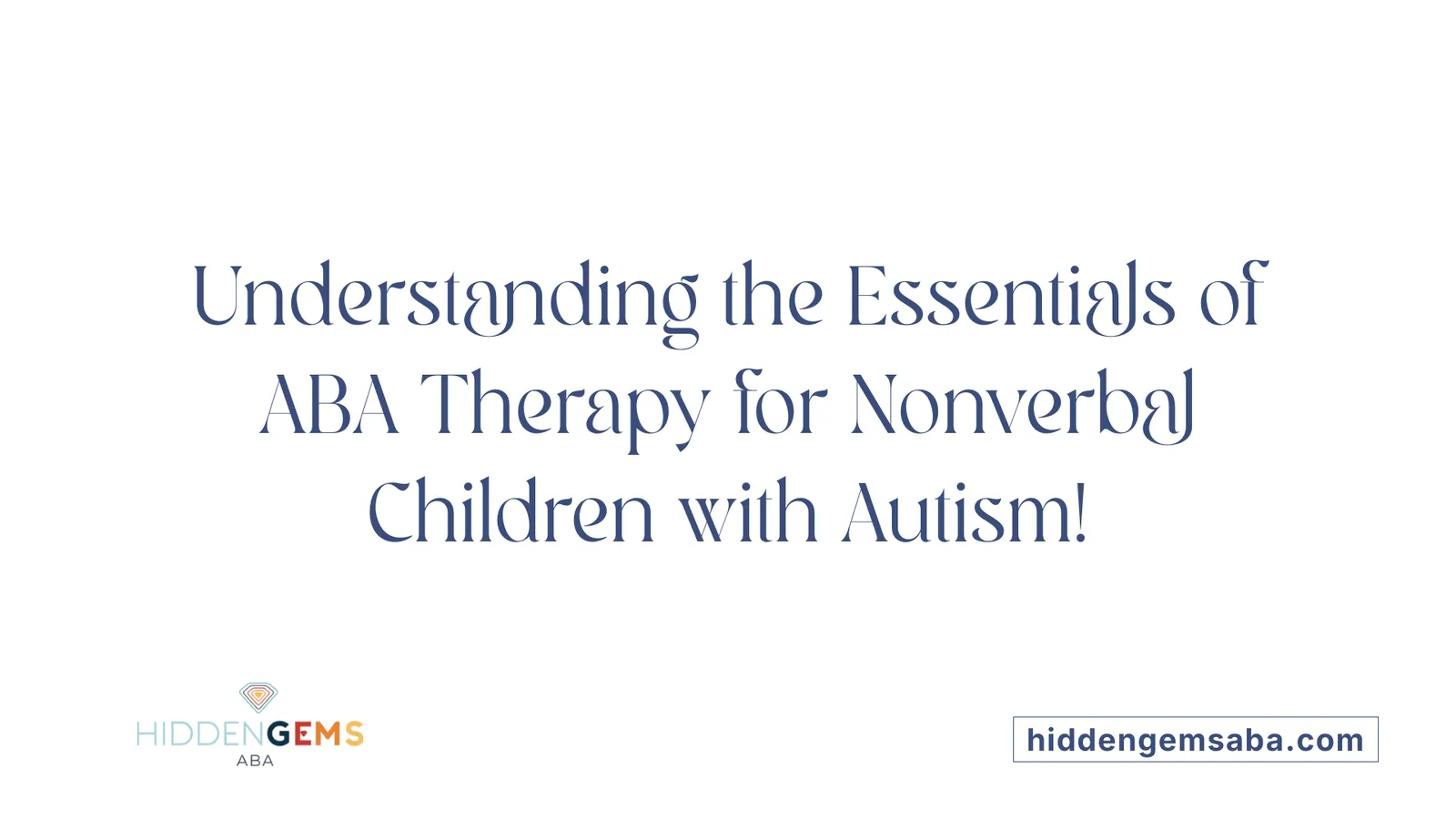 Understanding the Essentials of ABA Therapy for Nonverbal Children with Autism!