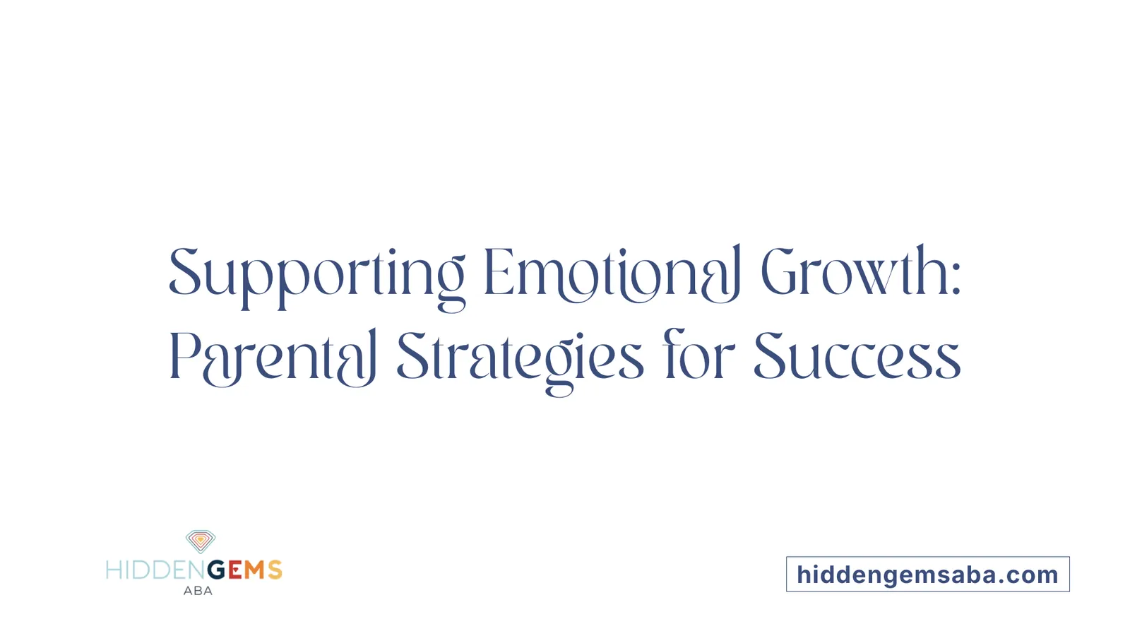 Supporting Emotional Growth: Parental Strategies for Success