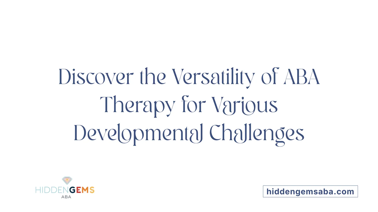 Discover the Versatility of ABA Therapy for Various Developmental Challenges