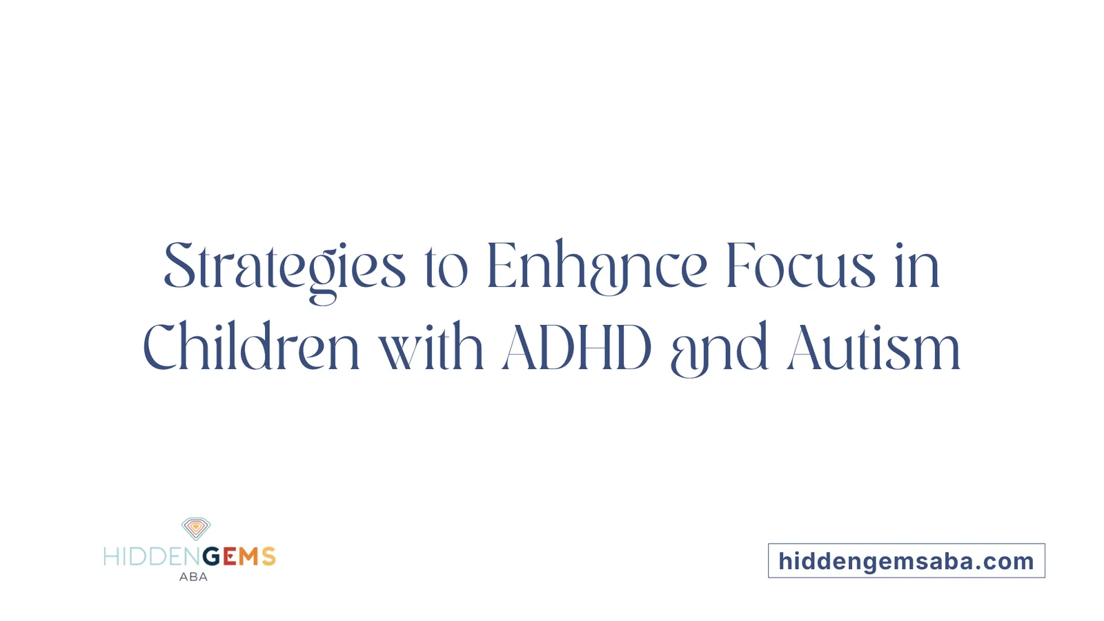 Strategies to Enhance Focus in Children with ADHD and Autism