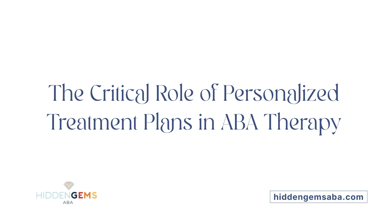 The Critical Role of Personalized Treatment Plans in ABA Therapy