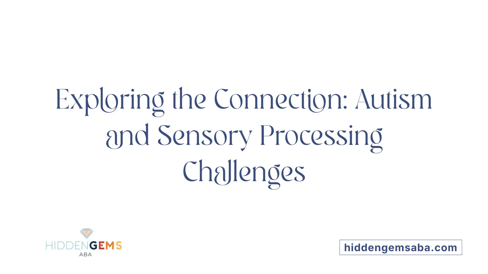 Exploring the Connection: Autism and Sensory Processing Challenges