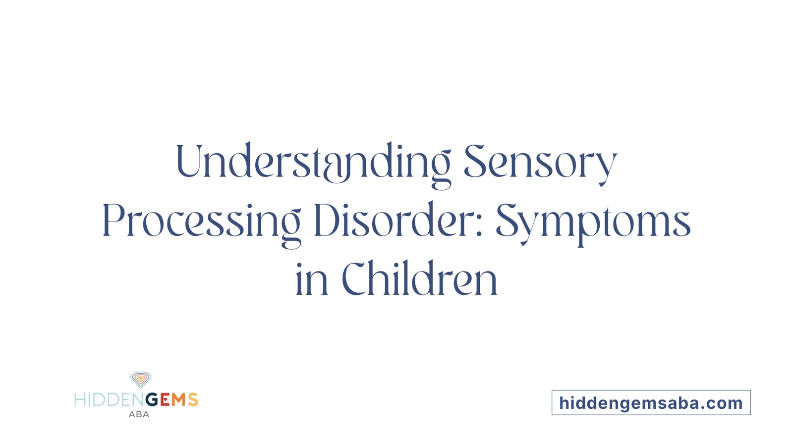 Understanding Sensory Processing Disorder: Symptoms in Children
