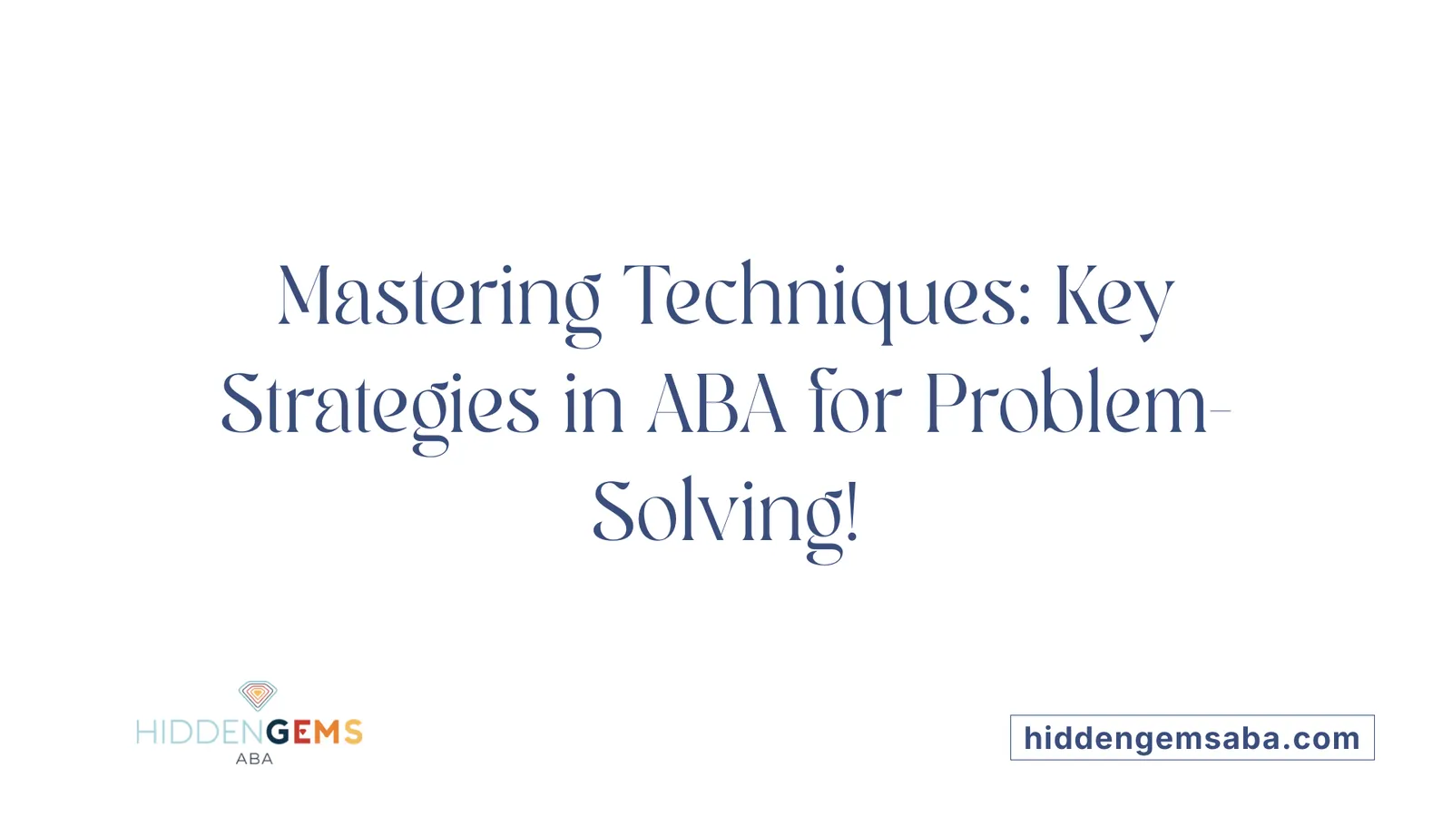 Mastering Techniques: Key Strategies in ABA for Problem-Solving!