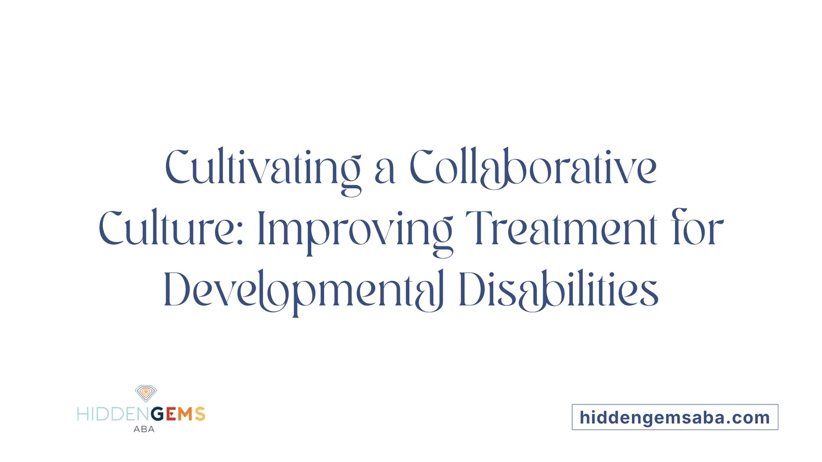 Cultivating a Collaborative Culture: Improving Treatment for Developmental Disabilities