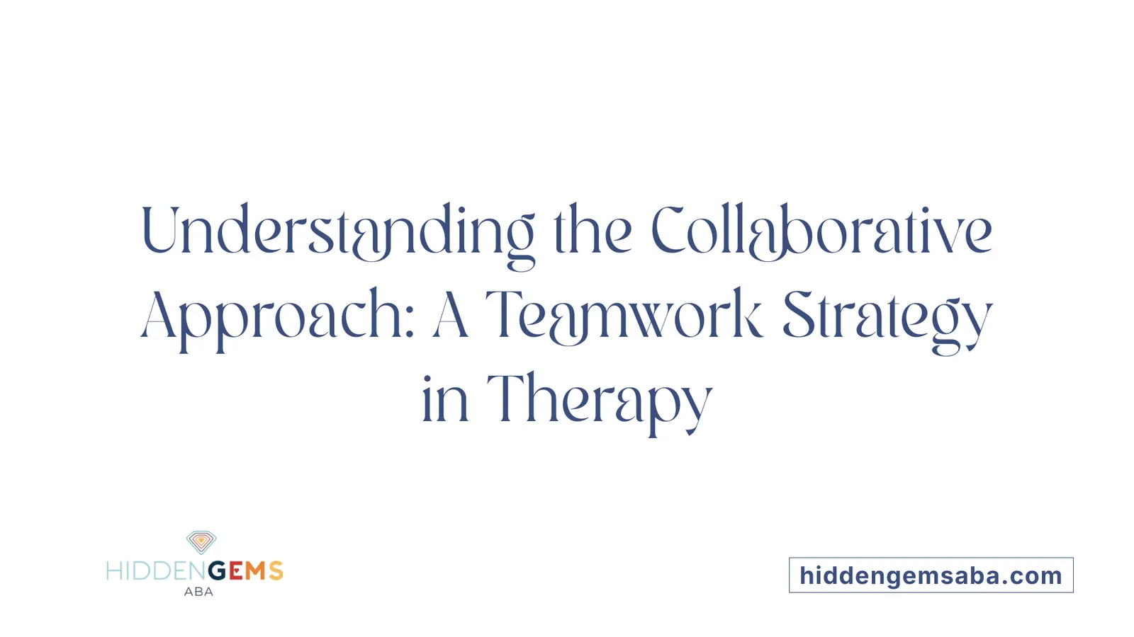 Understanding the Collaborative Approach: A Teamwork Strategy in Therapy