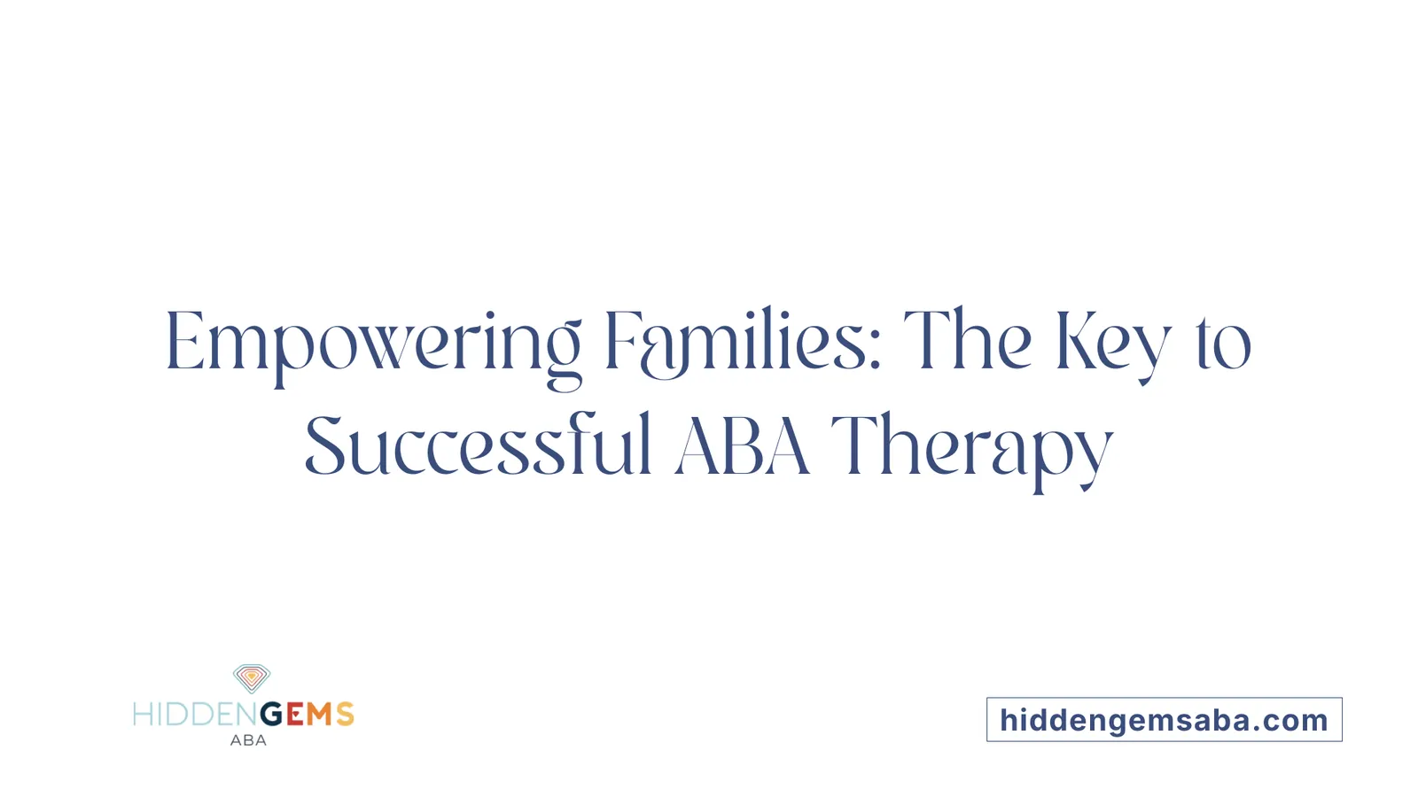 Empowering Families: The Key to Successful ABA Therapy