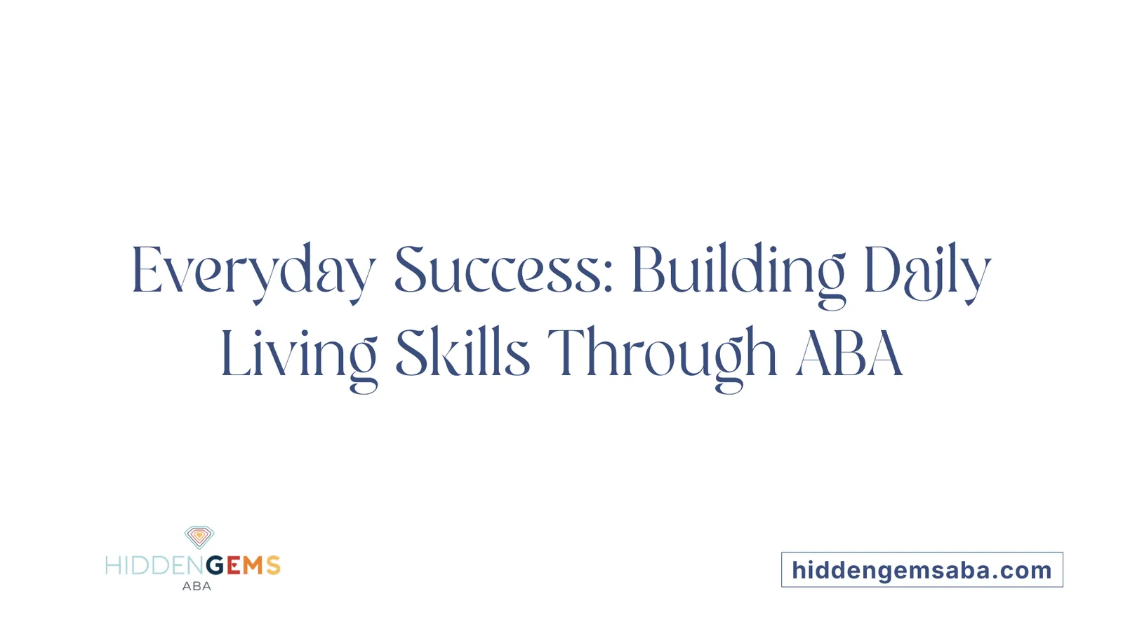 Everyday Success: Building Daily Living Skills Through ABA