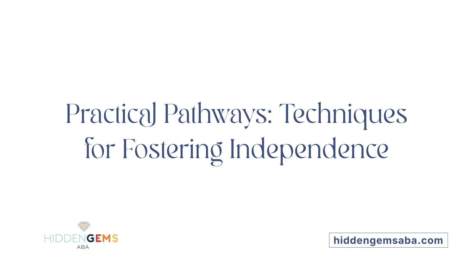 Practical Pathways: Techniques for Fostering Independence