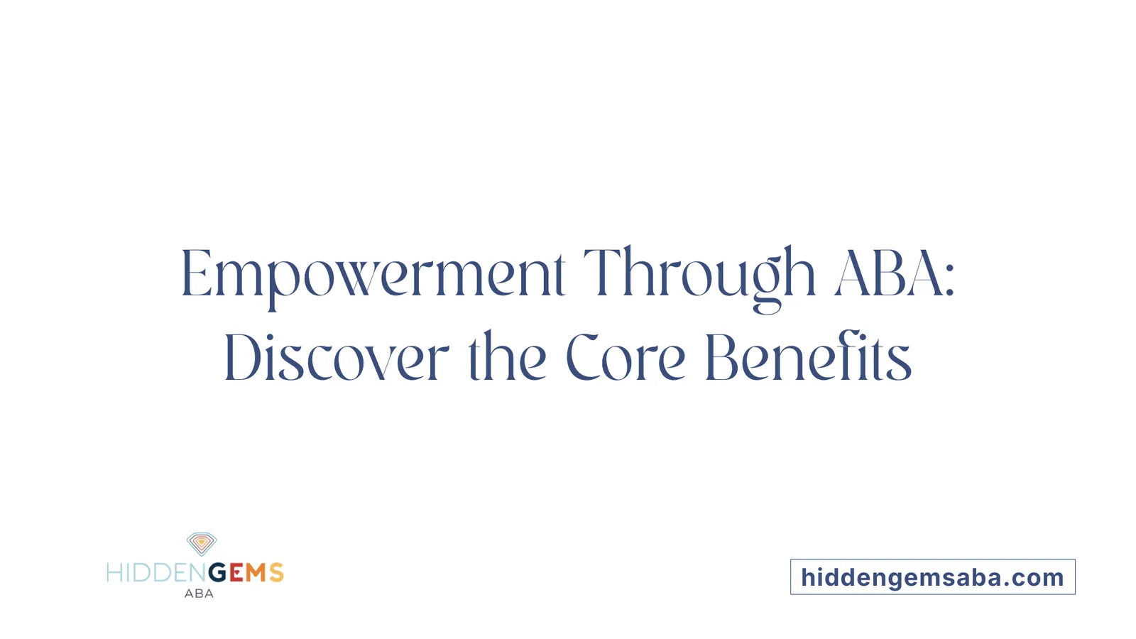 Empowerment Through ABA: Discover the Core Benefits