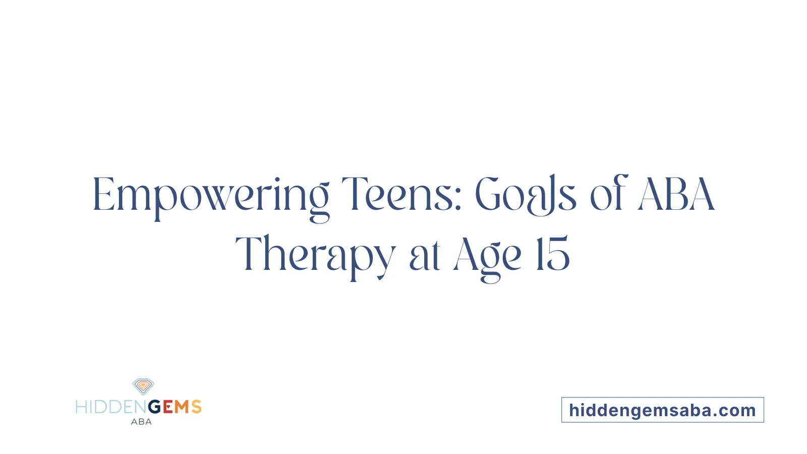Empowering Teens: Goals of ABA Therapy at Age 15