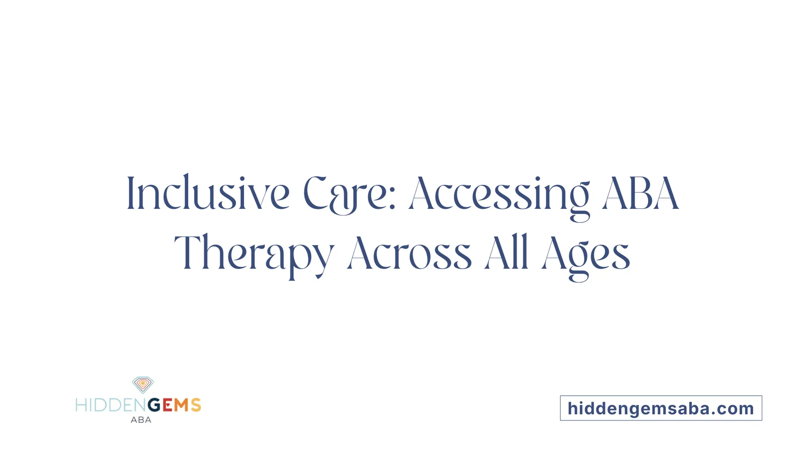 Inclusive Care: Accessing ABA Therapy Across All Ages