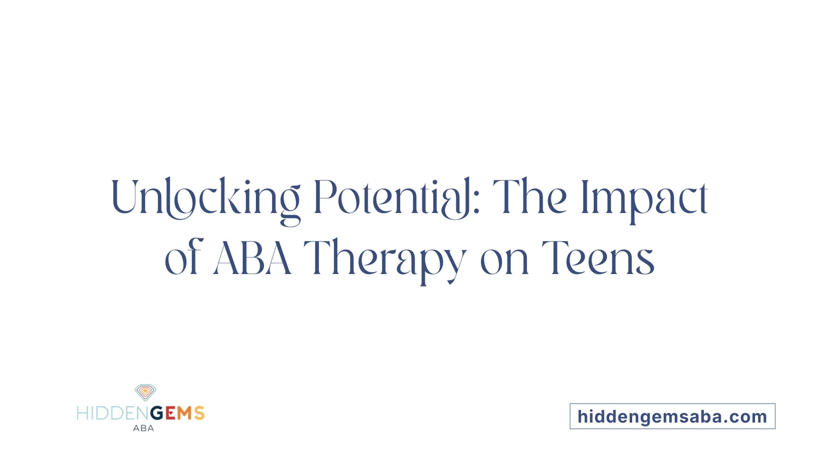 Unlocking Potential: The Impact of ABA Therapy on Teens