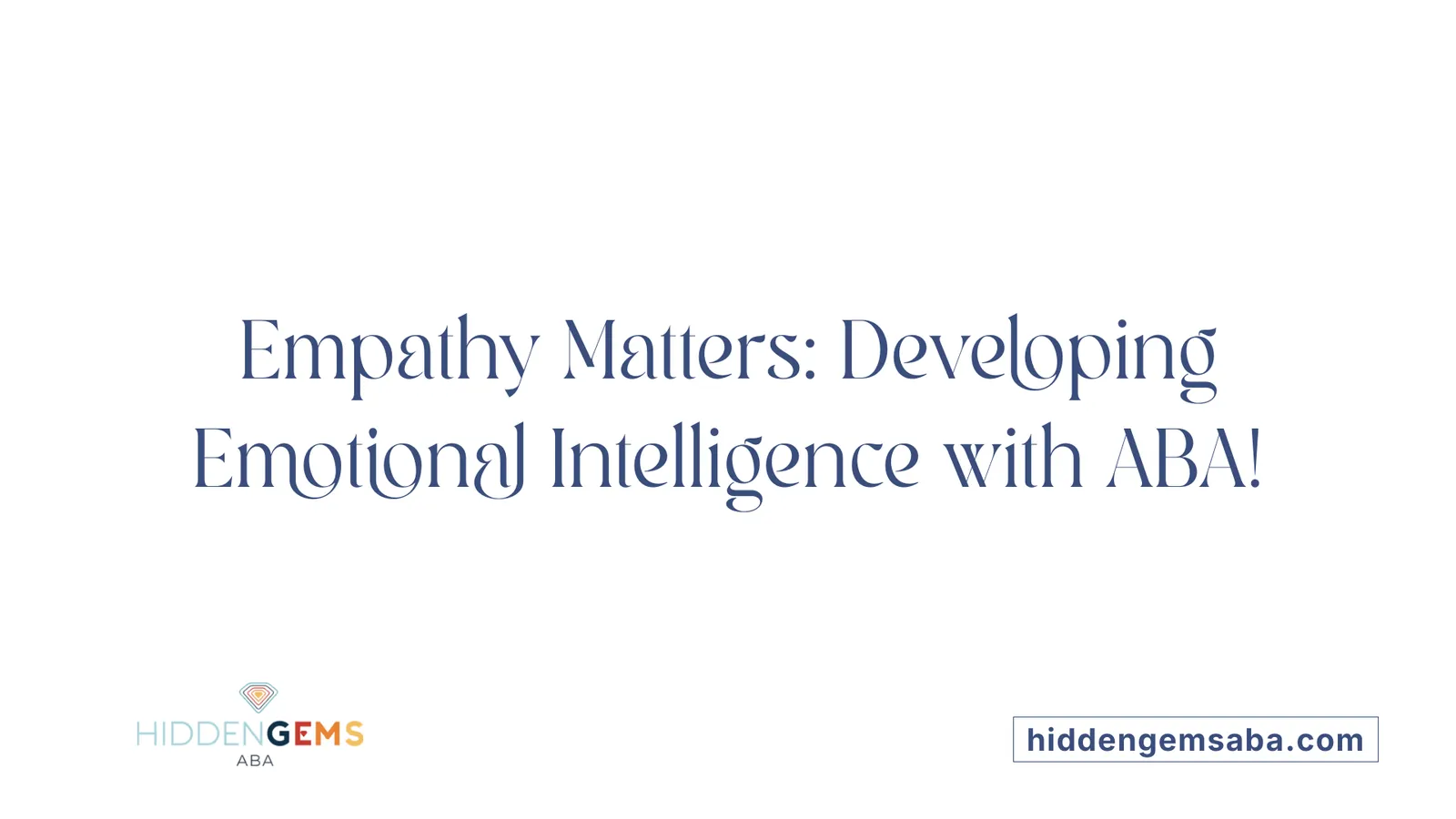 Empathy Matters: Developing Emotional Intelligence with ABA!