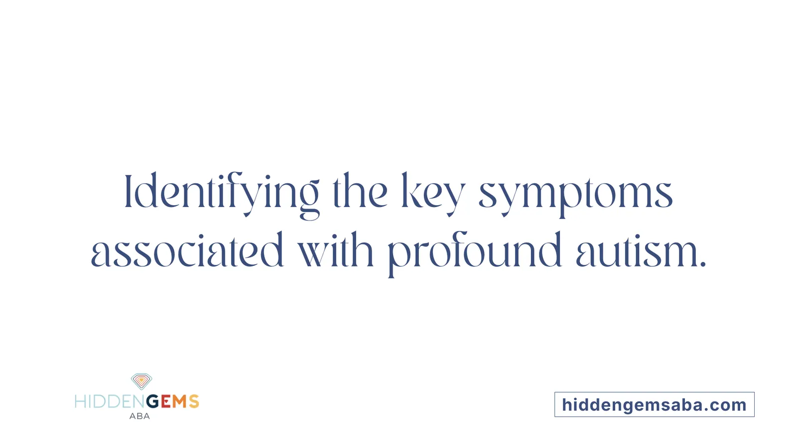 Identifying the key symptoms associated with profound autism.