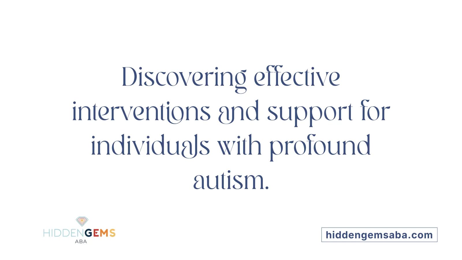 Discovering effective interventions and support for individuals with profound autism.