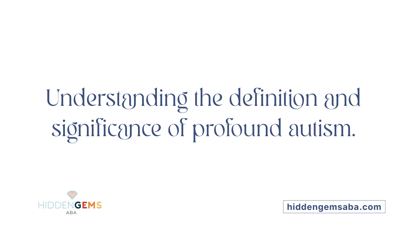 Understanding the definition and significance of profound autism.