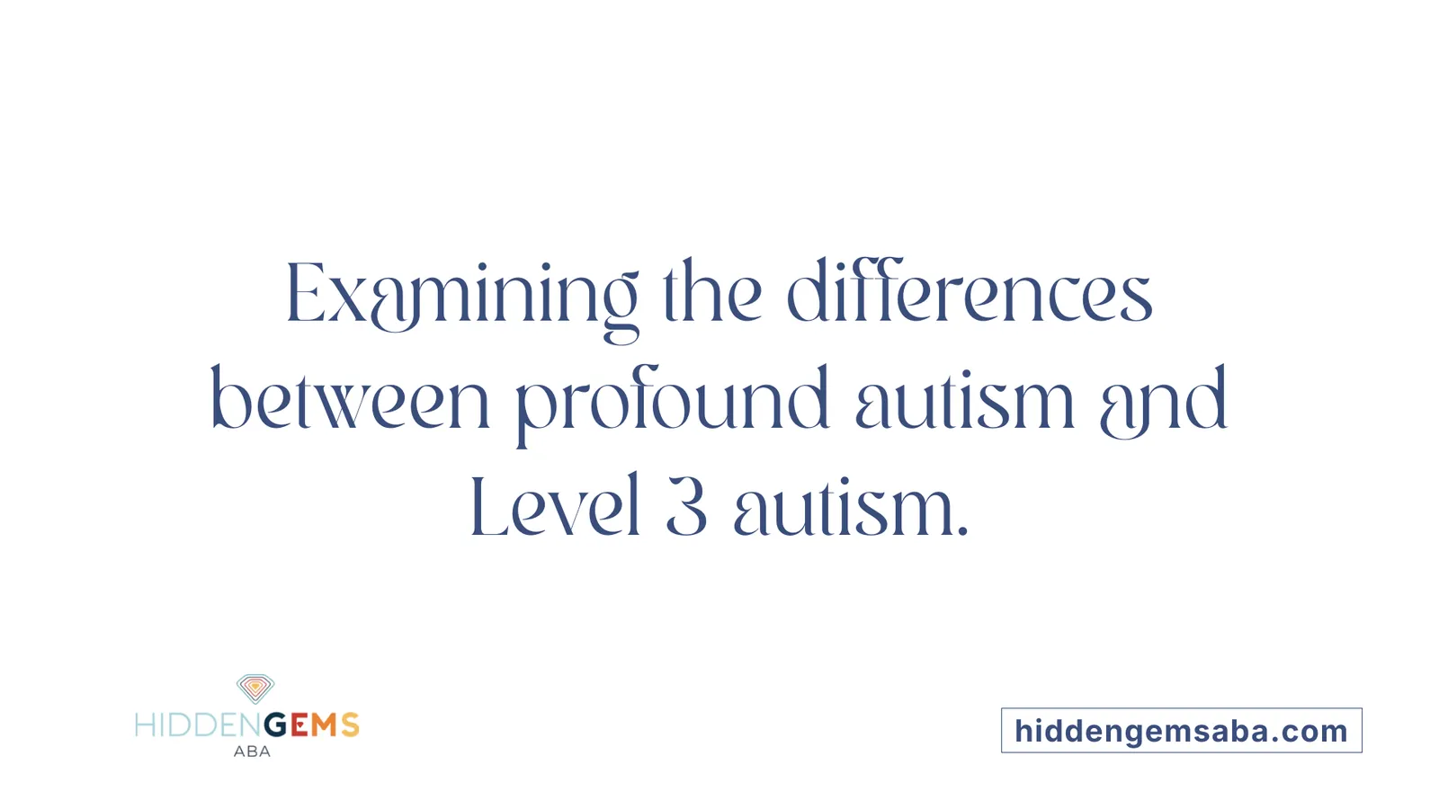 Examining the differences between profound autism and Level 3 autism.