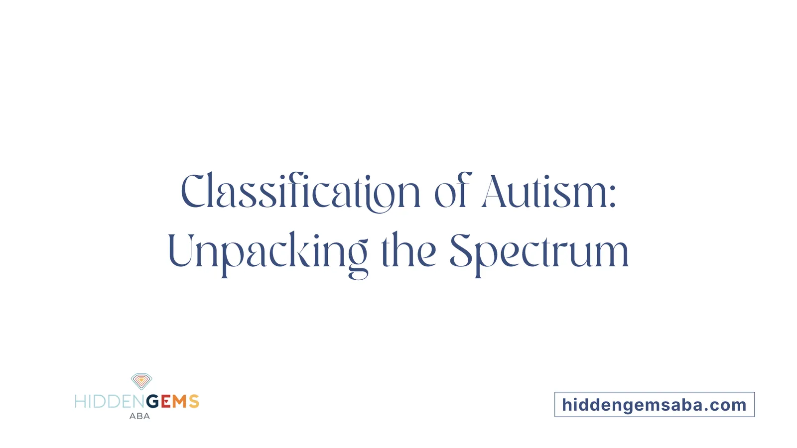 Classification of Autism: Unpacking the Spectrum