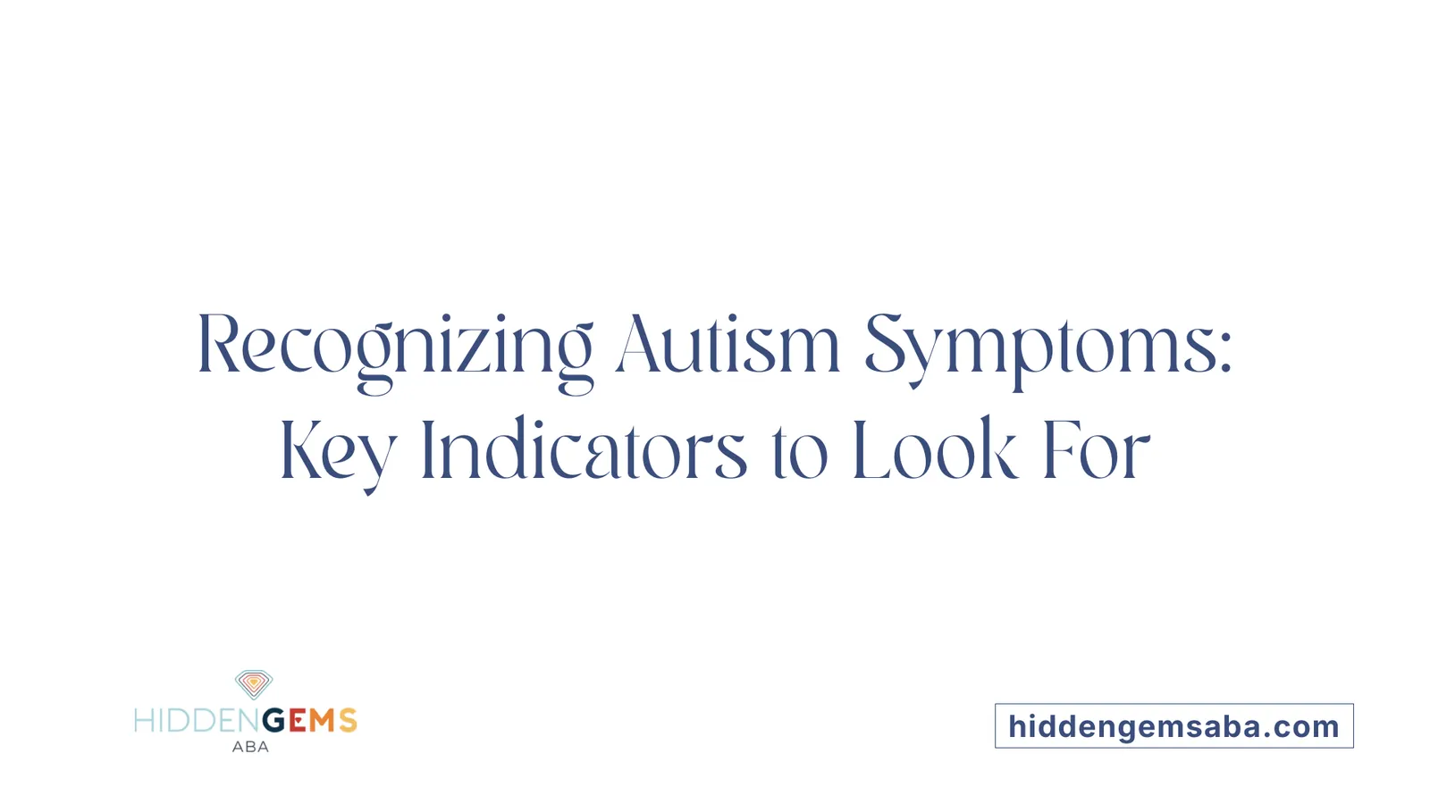 Recognizing Autism Symptoms: Key Indicators to Look For