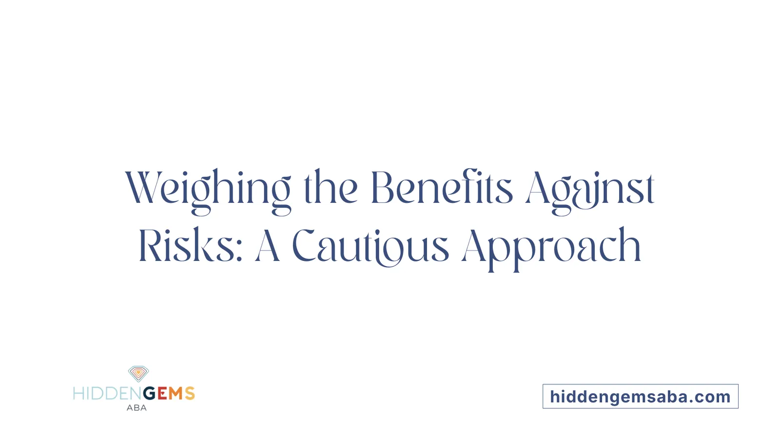 Weighing the Benefits Against Risks: A Cautious Approach