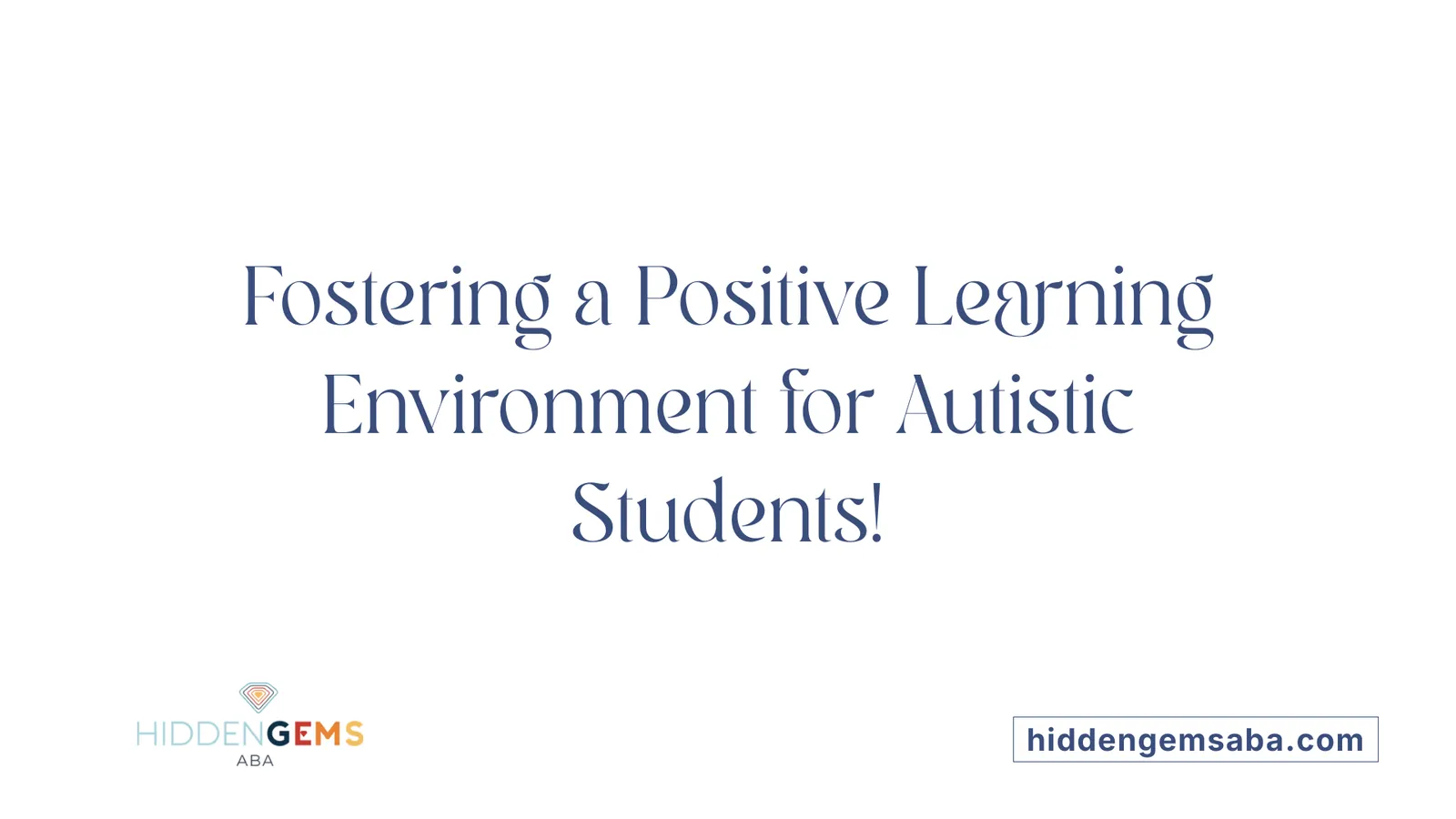 Fostering a Positive Learning Environment for Autistic Students!