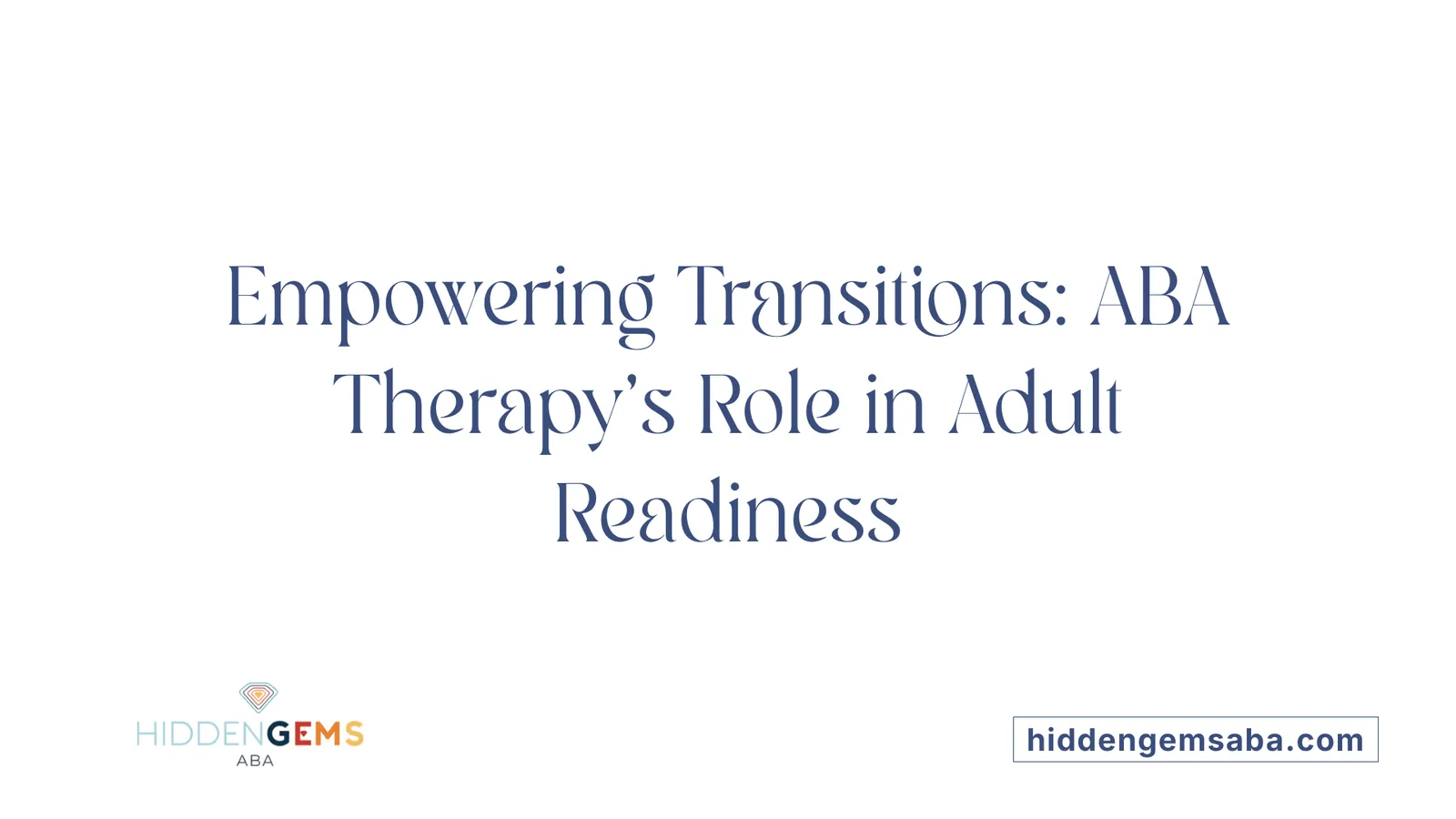 Empowering Transitions: ABA Therapy's Role in Adult Readiness
