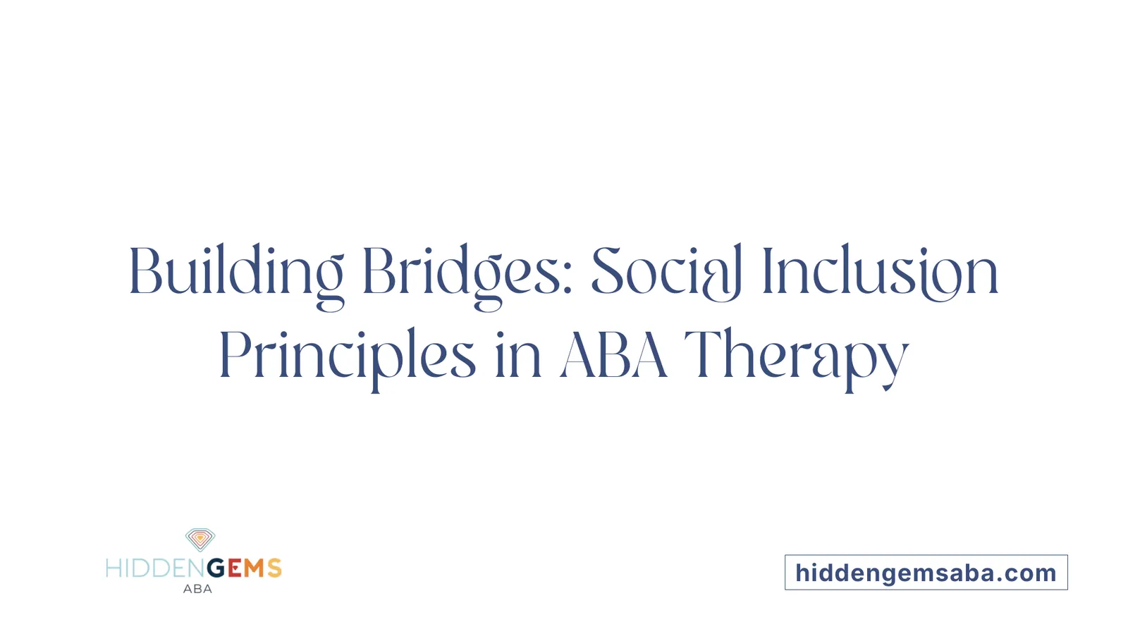 Building Bridges: Social Inclusion Principles in ABA Therapy