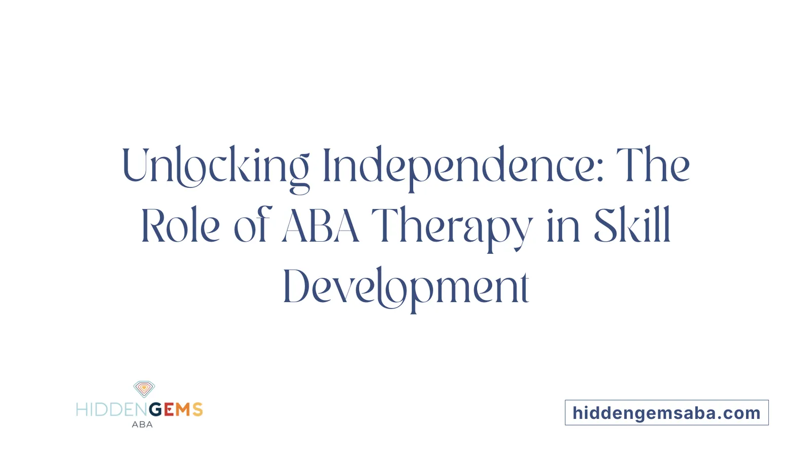 Unlocking Independence: The Role of ABA Therapy in Skill Development