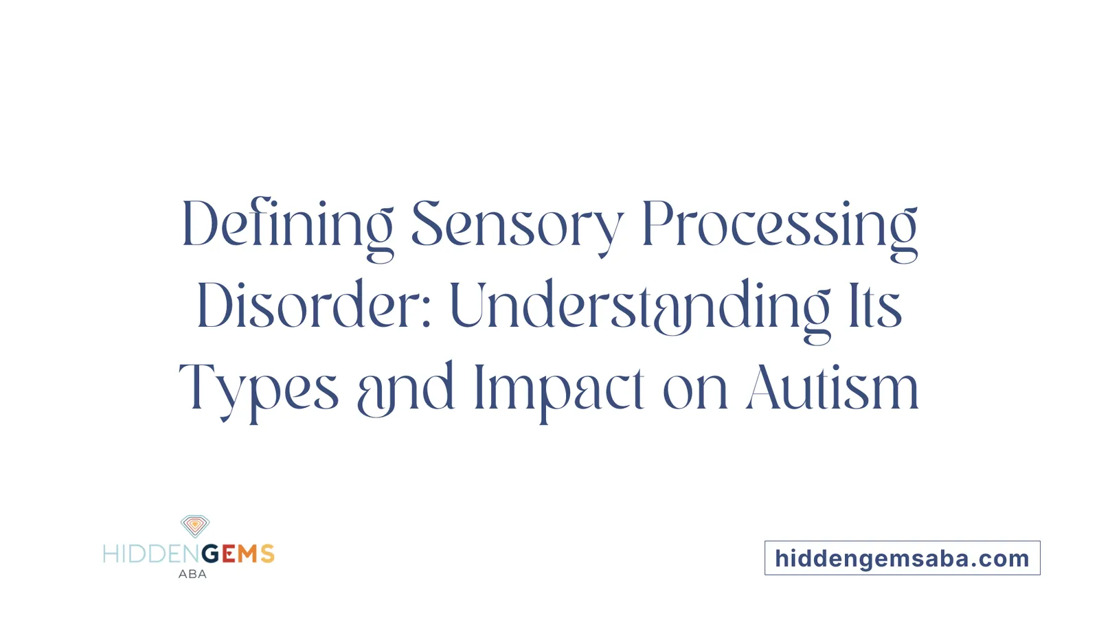 Defining Sensory Processing Disorder: Understanding Its Types and Impact on Autism