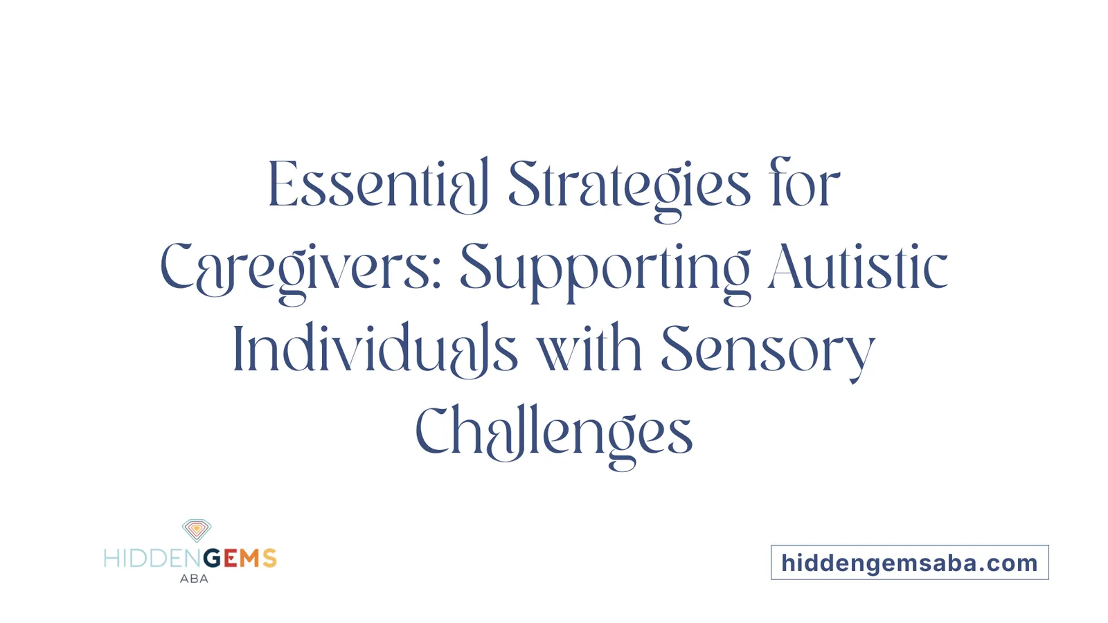 Essential Strategies for Caregivers: Supporting Autistic Individuals with Sensory Challenges