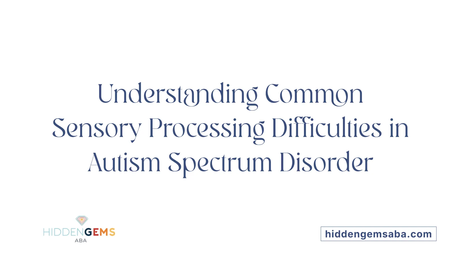 Understanding Common Sensory Processing Difficulties in Autism Spectrum Disorder
