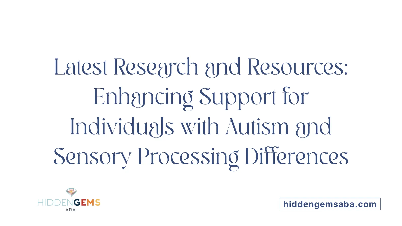 Latest Research and Resources: Enhancing Support for Individuals with Autism and Sensory Processing Differences