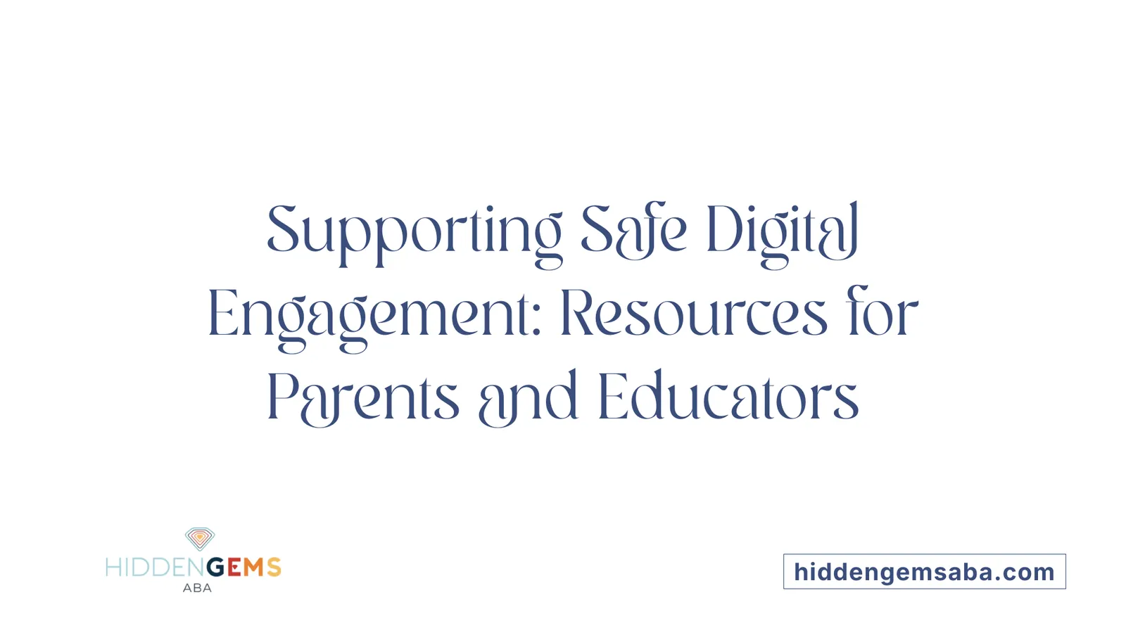 Supporting Safe Digital Engagement: Resources for Parents and Educators