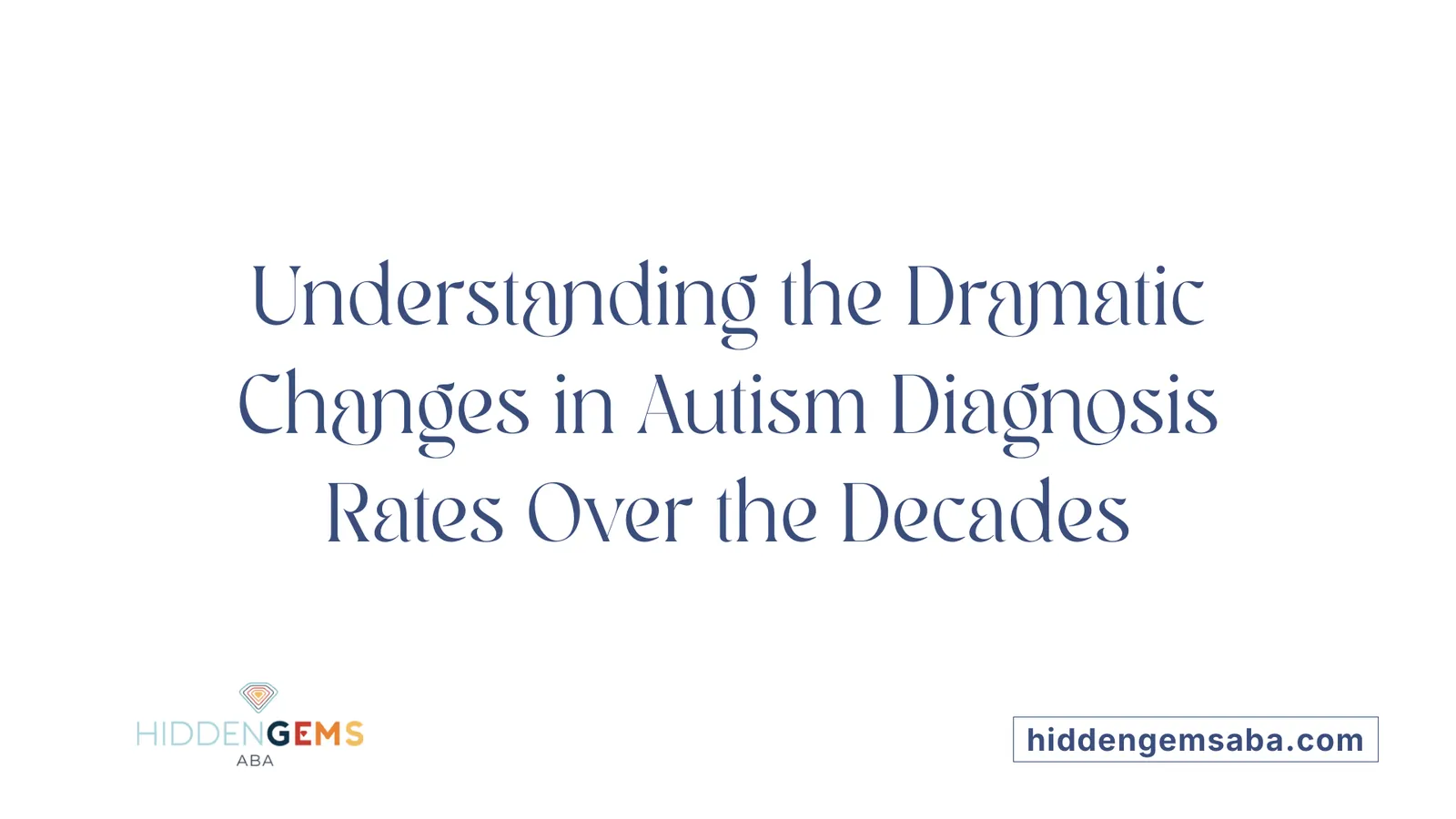 Understanding the Dramatic Changes in Autism Diagnosis Rates Over the Decades