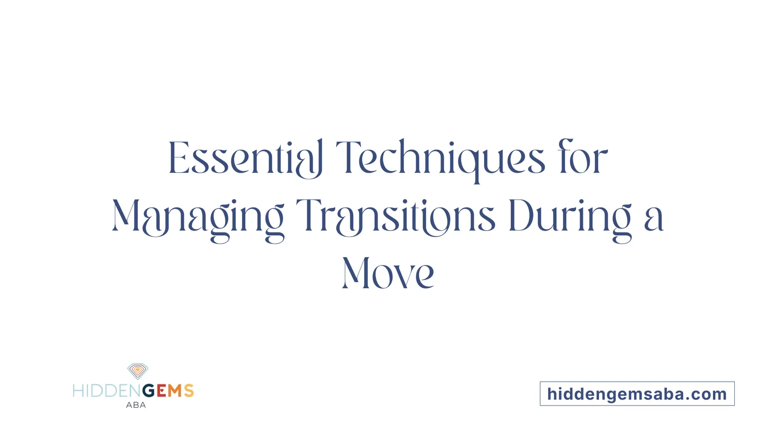 Essential Techniques for Managing Transitions During a Move