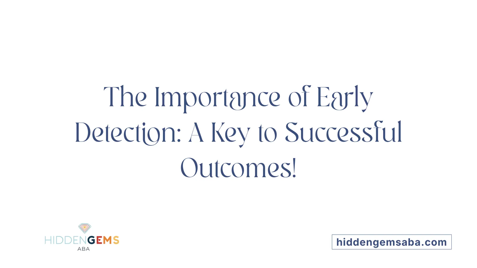 The Importance of Early Detection: A Key to Successful Outcomes!