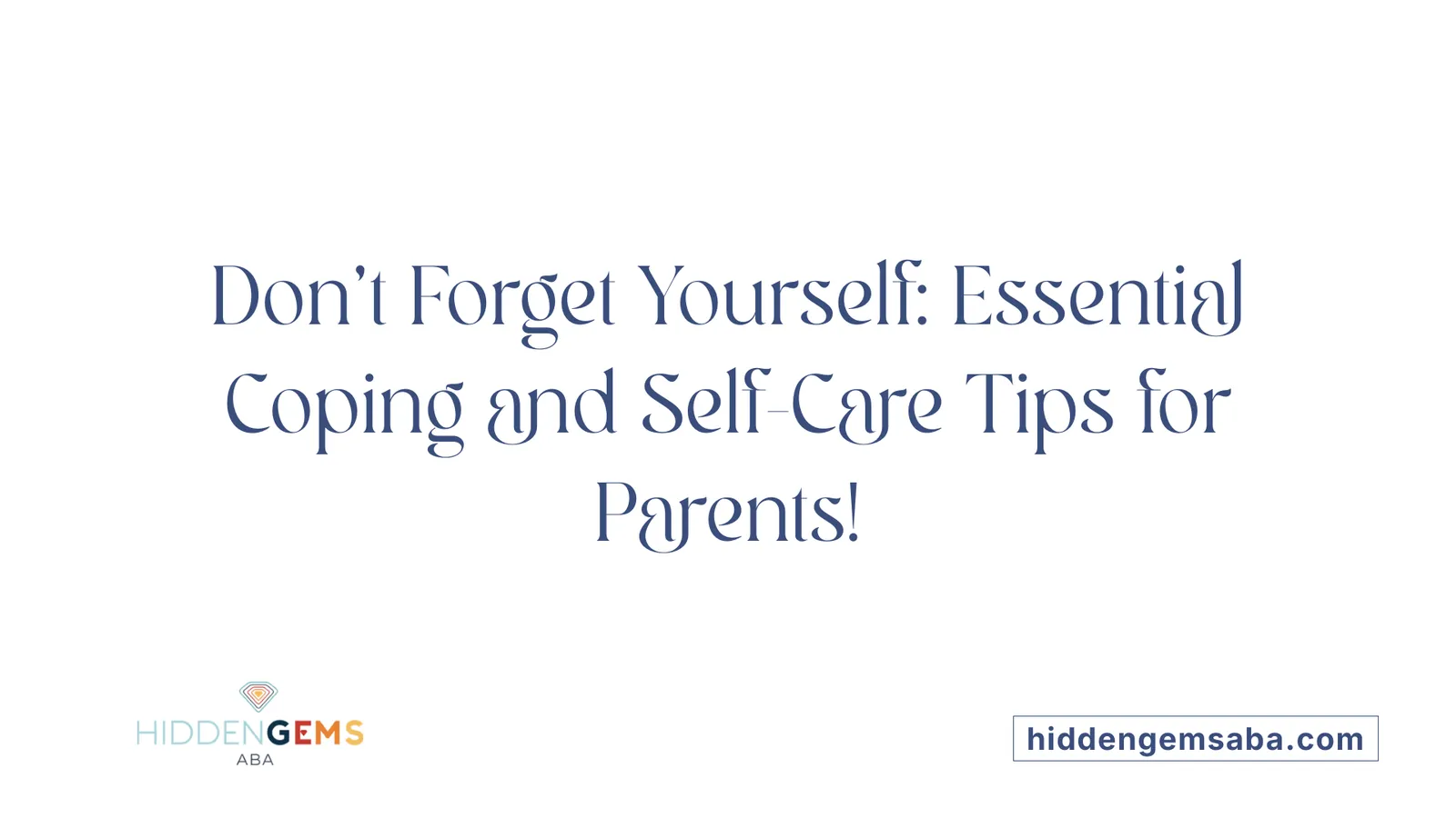 Don't Forget Yourself: Essential Coping and Self-Care Tips for Parents!