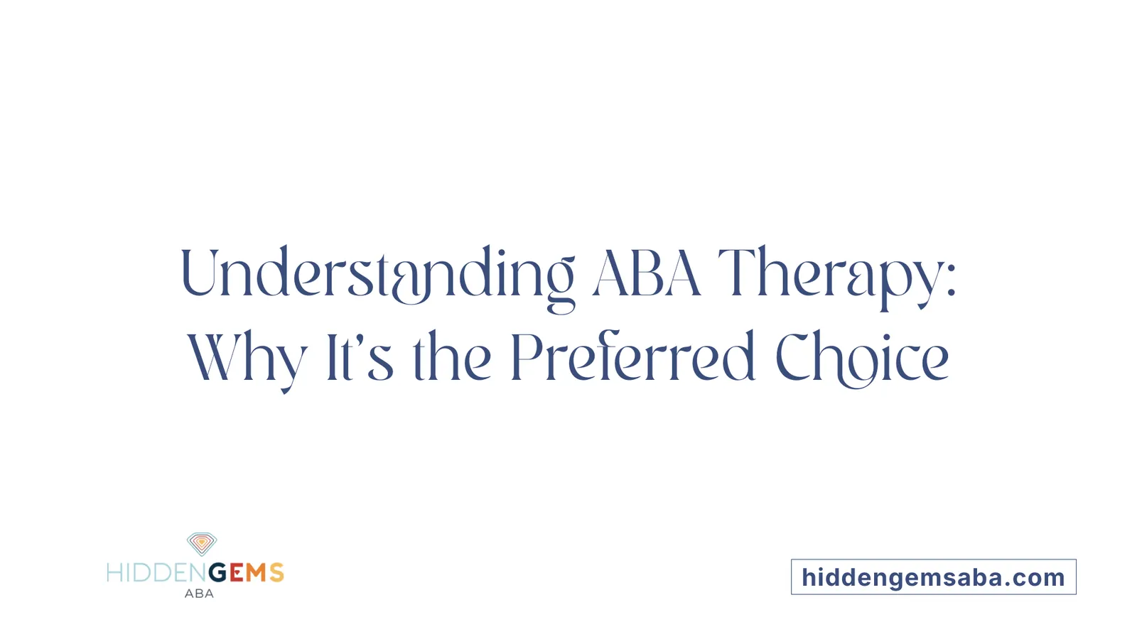 Understanding ABA Therapy: Why It's the Preferred Choice