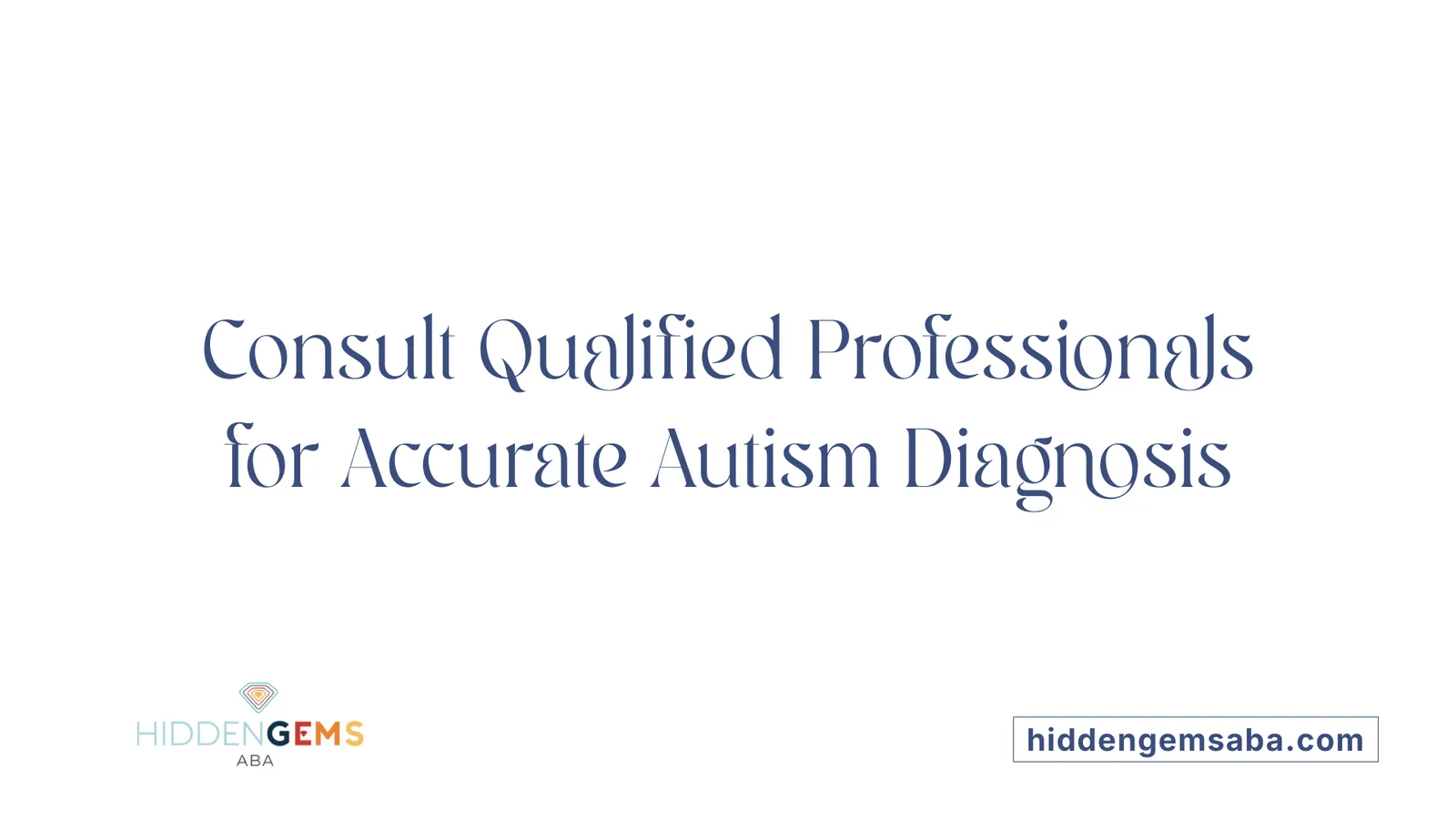 Consult Qualified Professionals for Accurate Autism Diagnosis