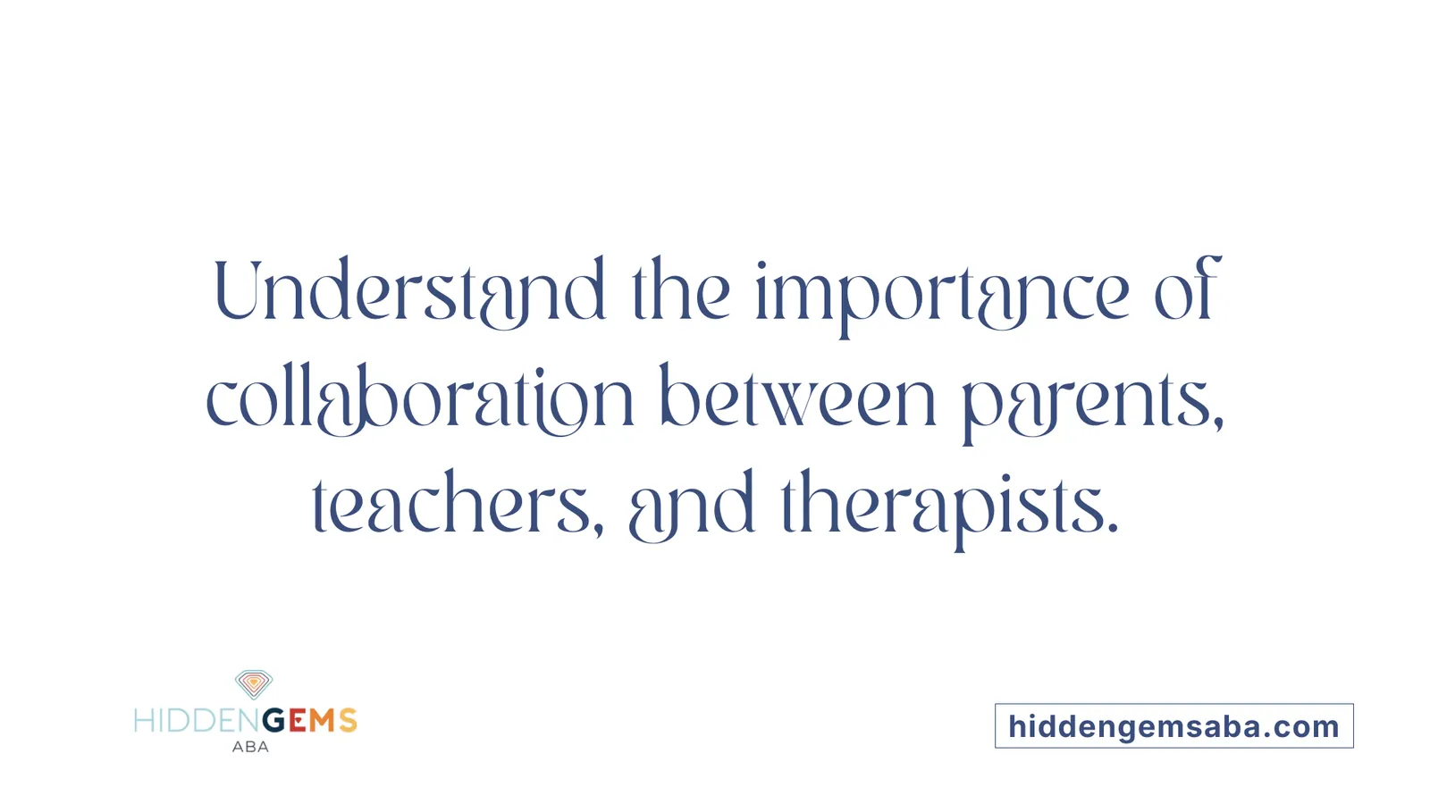 Understand the importance of collaboration between parents, teachers, and therapists.