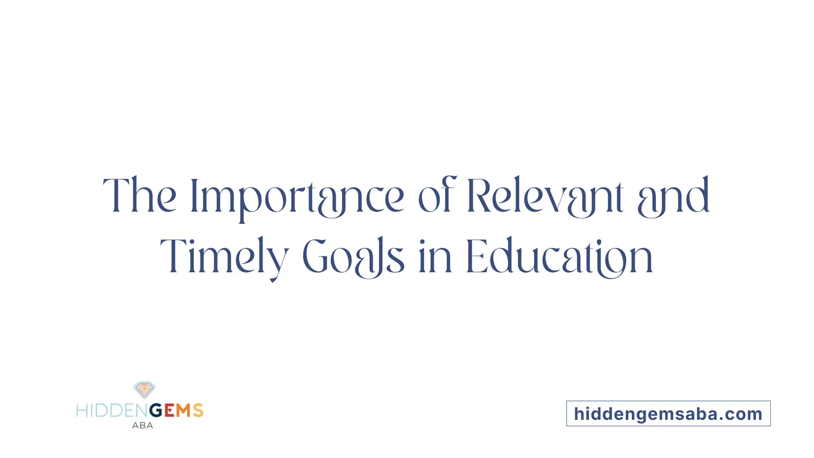 The Importance of Relevant and Timely Goals in Education