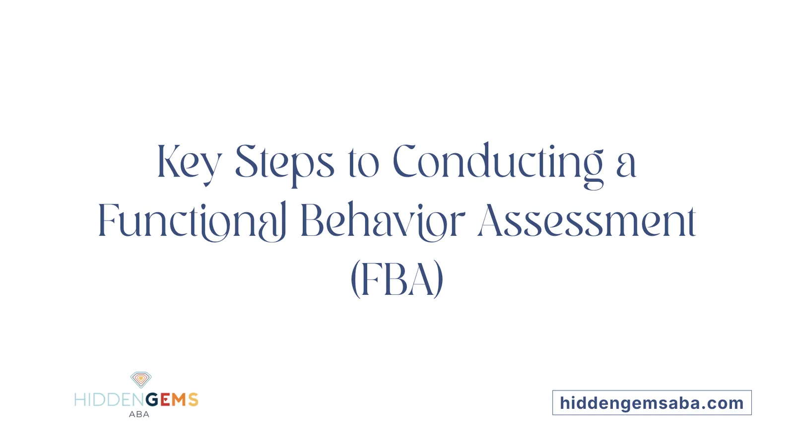 Key Steps to Conducting a Functional Behavior Assessment (FBA)