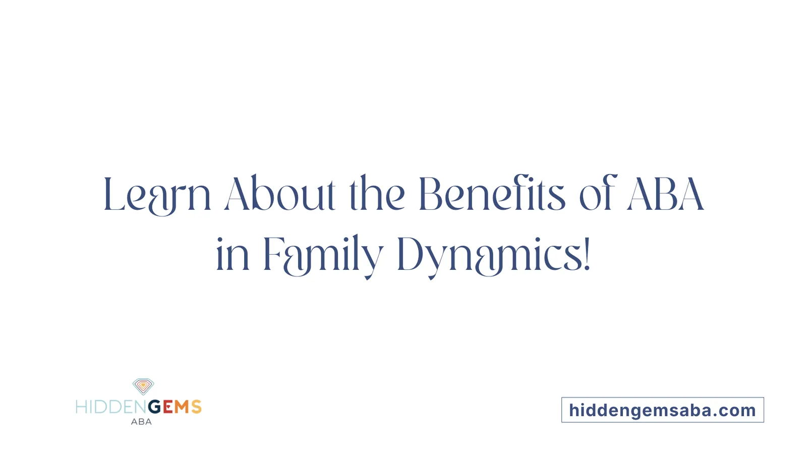 Learn About the Benefits of ABA in Family Dynamics!