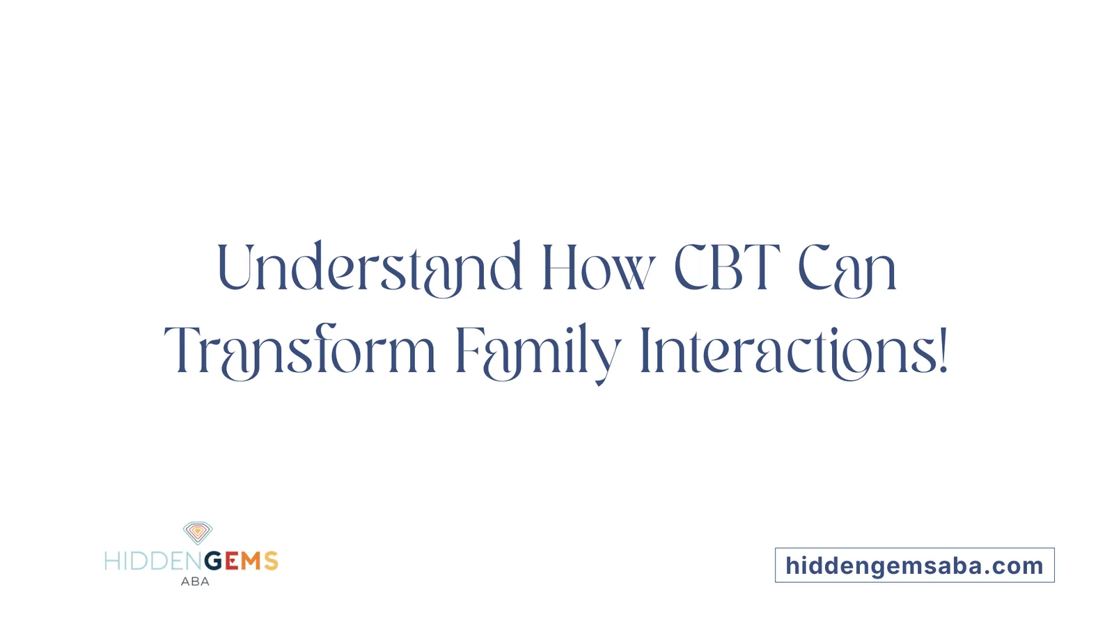 Understand How CBT Can Transform Family Interactions!