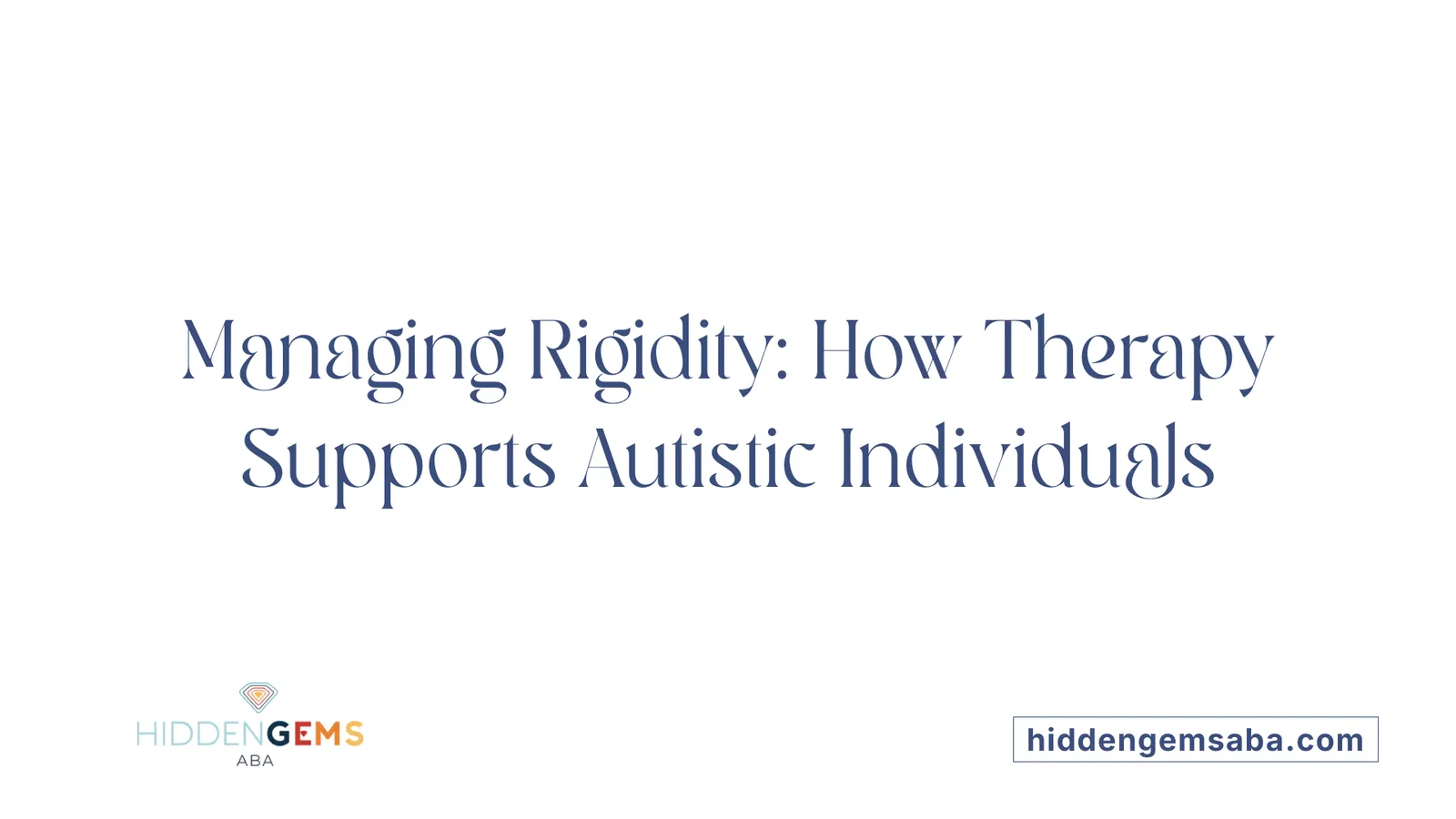 Managing Rigidity: How Therapy Supports Autistic Individuals