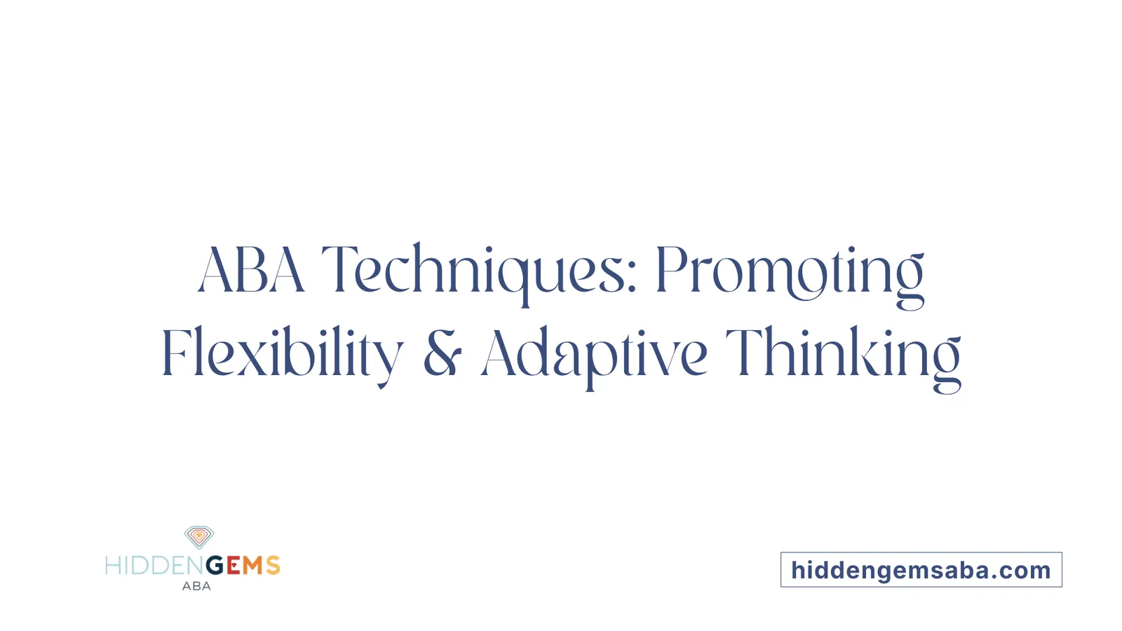 ABA Techniques: Promoting Flexibility & Adaptive Thinking