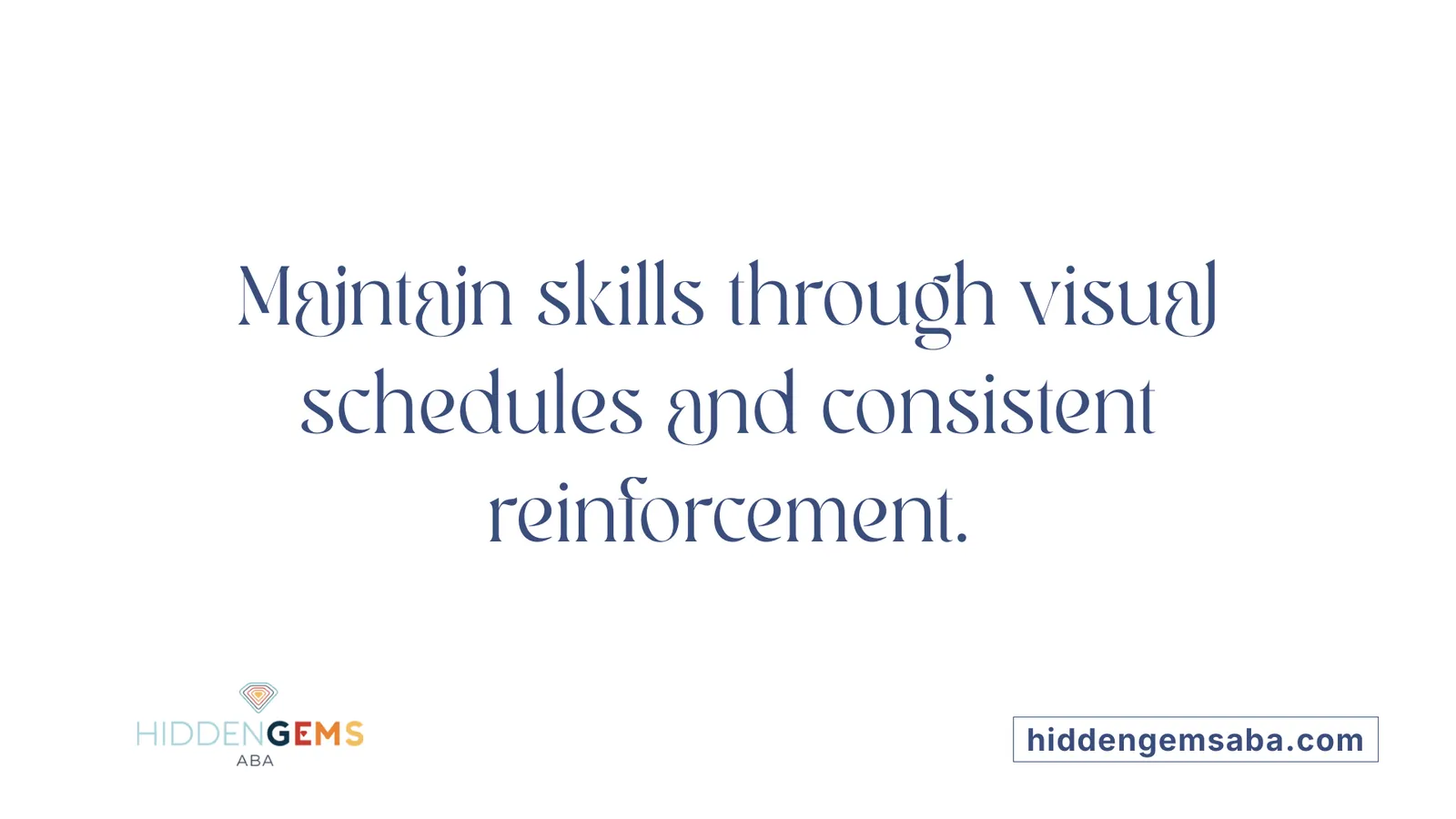 Maintain skills through visual schedules and consistent reinforcement.