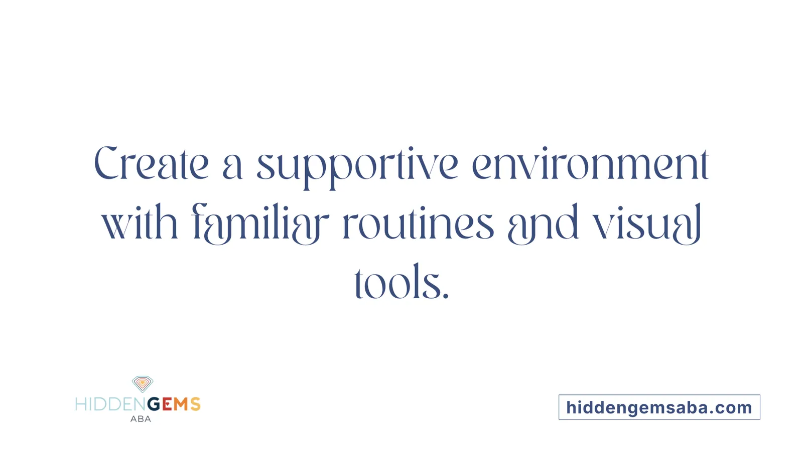 Create a supportive environment with familiar routines and visual tools.